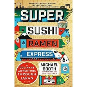 Super Sushi Ramen Express: A Culinary Adventure Through Japan, Paperback - Michael Booth imagine