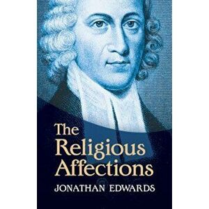 The Religious Affections, Paperback - Jonathan Edwards imagine