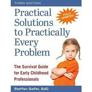 Practical Solutions to Practically Every Problem: The Survival Guide for Early Childhood Professionals, Paperback - Steffen Saifer imagine