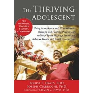The Thriving Adolescent: Using Acceptance and Commitment Therapy and Positive Psychology to Help Teens Manage Emotions, Achieve Goals, and Buil, Paper imagine