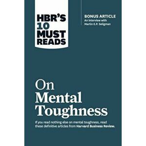 Hbr's 10 Must Reads on Mental Toughness (with Bonus Interview ''post-Traumatic Growth and Building Resilience'' with Martin Seligman) (Hbr's 10 Must R imagine