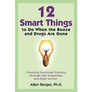 12 Smart Things to Do When the Booze and Drugs Are Gone: Choosing Emotional Sobriety Through Self-Awareness and Right Action, Paperback - Allen Berger imagine