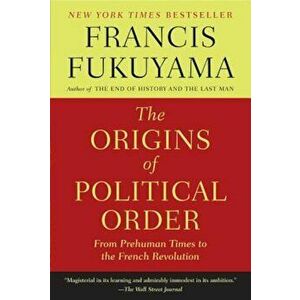 The Origins of Political Order: From Prehuman Times to the French Revolution, Paperback - Francis Fukuyama imagine