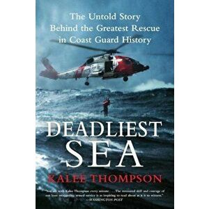 Deadliest Sea: The Untold Story Behind the Greatest Rescue in Coast Guard History, Paperback - Kalee Thompson imagine
