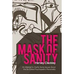 The Mask of Sanity: An Attempt to Clarify Some Issues about the So-Called Psychopathic Personality, Paperback - Hervey Cleckley imagine
