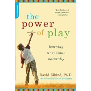 The Power of Play: Learning What Comes Naturally, Paperback - David Elkind imagine