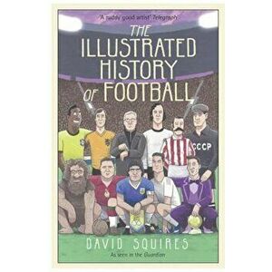 The Illustrated History of Football, Hardcover - David Squires imagine