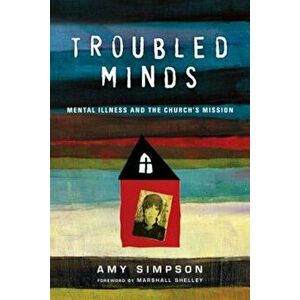 Troubled Minds: Mental Illness and the Church's Mission, Paperback - Amy Simpson imagine