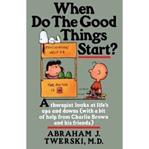 When Do the Good Things Start': A Therapist Looks at Life's Ups and Downs (with a Bit of Help from Charlie Brown and His Friends), Paperback - Abraham imagine