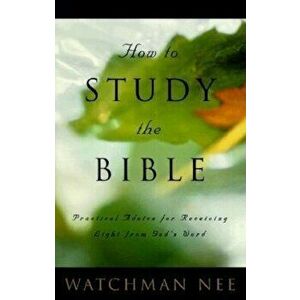 How to Study the Bible: Practical Advice for Receiving Light from God's Word, Paperback - Watchman Nee imagine