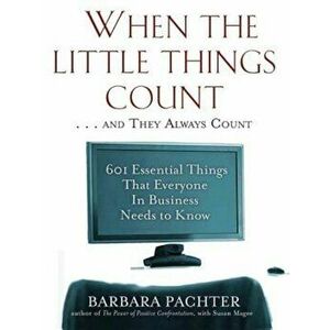 When the Little Things Count and They Always Count: 601 Essential Things That Everyone in Business Needs to Know, Paperback - Barbara Pachter imagine
