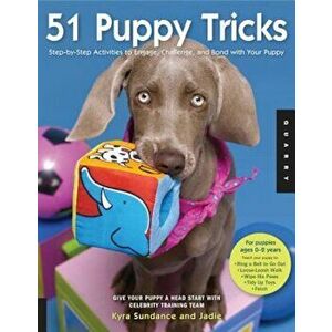 51 Puppy Tricks: Step-By-Step Activities to Engage, Challenge, and Bond with Your Puppy, Paperback - Kyra Sundance imagine