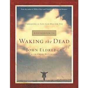 A Guidebook to Waking the Dead: Embracing the Life God Has for You, Paperback - John Eldredge imagine