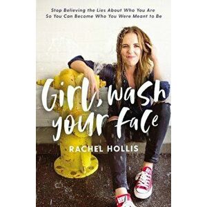 Girl, Wash Your Face: Stop Believing the Lies about Who You Are So You Can Become Who You Were Meant to Be, Hardcover - Rachel Hollis imagine