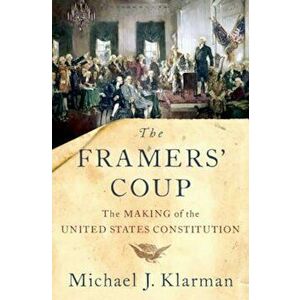 The Framers' Coup: The Making of the United States Constitution, Hardcover - Michael J. Klarman imagine