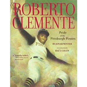 Roberto Clemente: Pride of the Pittsburgh Pirates, Paperback - Jonah Winter imagine