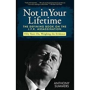 Not in Your Lifetime: The Defining Book on the J.F.K. Assassination, Paperback - Anthony Summers imagine