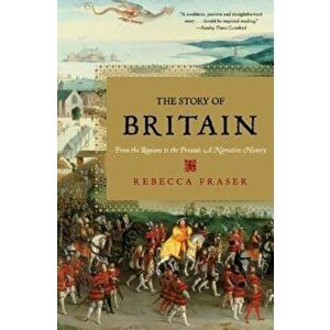 The Story of Britain: From the Romans to the Present: A Narrative History, Paperback - Rebecca Fraser imagine