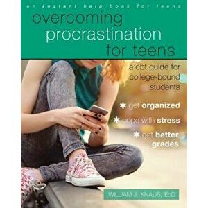 Overcoming Procrastination for Teens: A CBT Guide for College-Bound Students, Paperback - William J. Knaus imagine