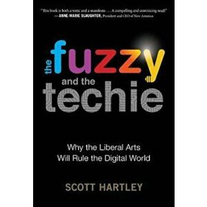 The Fuzzy and the Techie: Why the Liberal Arts Will Rule the Digital World, Paperback - Scott Hartley imagine