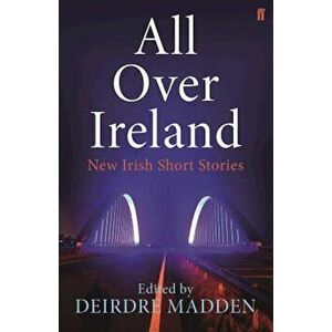 All Over Ireland: New Irish Short Stories, Paperback - Deirdre Madden imagine