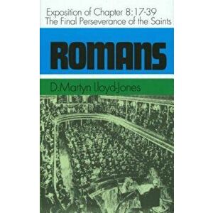 Romans: An Exposition of Chapter 8, 17-39: The Final Perseverance of the Saints, Hardcover - Martyn Lloyd-Jones imagine