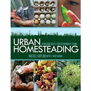 Urban Homesteading: Heirloom Skills for Sustainable Living, Paperback - Rachel Kaplan imagine