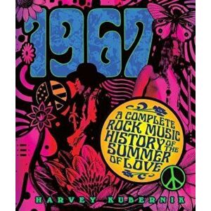 1967: A Complete Rock Music History of the Summer of Love, Hardcover - Harvey Kubernik imagine