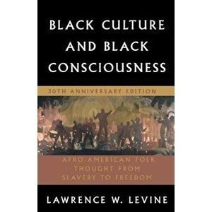 Black Culture and Black Consciousness: Afro-American Folk Thought from Slavery to Freedom, Paperback - Lawrence W. Levine imagine