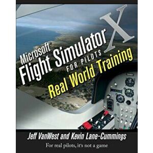 Microsoft Flight Simulator X for Pilots: Real World Training, Paperback - Jeff Van West imagine