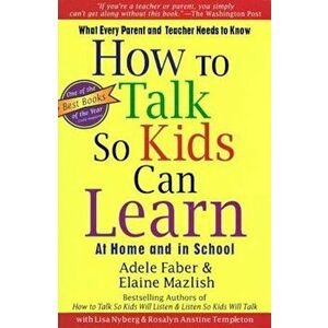 How to Talk So Kids Can Learn at Home and in School: What Every Parent and Teacher Needs to Know, Paperback - Adele Faber imagine
