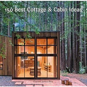 150 Best Cottage and Cabin Ideas, Hardcover - Francesc Zamora imagine