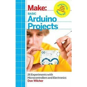 Basic Arduino Projects: 26 Experiments with Microcontrollers and Electronics, Paperback - Don Wilcher imagine