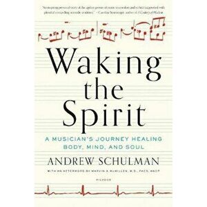 Waking the Spirit: A Musician's Journey Healing Body, Mind, and Soul, Paperback - Andrew Schulman imagine