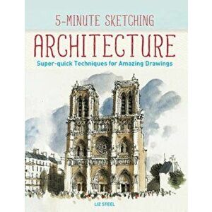 5-Minute Sketching -- Architecture: Super-Quick Techniques for Amazing Drawings, Paperback - Liz Steel imagine