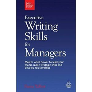 Executive Writing Skills for Managers: Master Word Power to Lead Your Teams, Make Strategic Links and Develop Relationships, Paperback - Fiona Talbot imagine