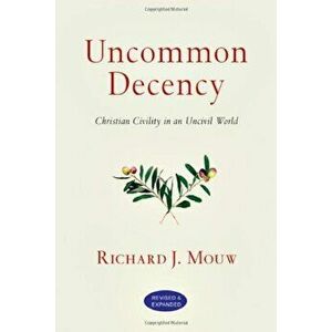 Uncommon Decency: Christian Civility in an Uncivil World, Paperback - Richard J. Mouw imagine