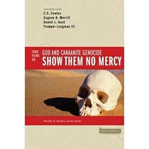 Show Them No Mercy: 4 Views on God and Canaanite Genocide, Paperback - Stanley N. Gundry imagine