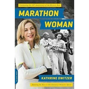 Marathon Woman: Running the Race to Revolutionize Women's Sports, Paperback - Kathrine Switzer imagine