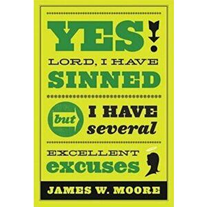 Yes, Lord, I Have Sinned: But I Have Several Excellent Excuses, Paperback - James W. Moore imagine