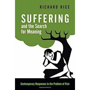 Suffering and the Search for Meaning: Contemporary Responses to the Problem of Pain, Paperback - Richard Rice imagine