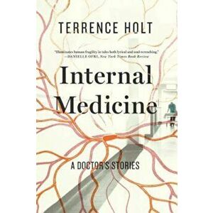 Internal Medicine: A Doctor's Stories, Paperback - Terrence Holt imagine