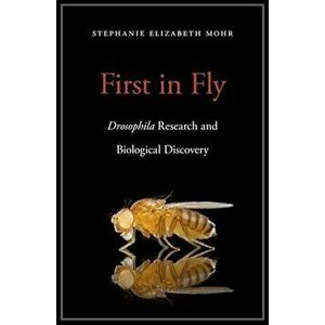 First in Fly: Drosophila Research and Biological Discovery, Hardcover - Stephanie Elizabeth Mohr imagine