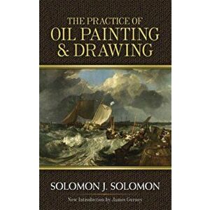 The Practice of Oil Painting and Drawing, Paperback - Solomon J. Solomon imagine