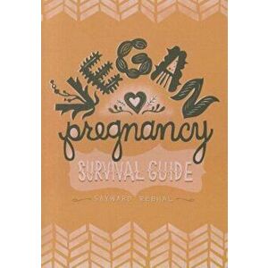 Vegan Pregnancy Survival Guide, Paperback - Sayward Rebhal imagine