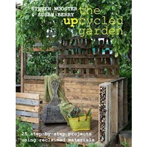 Upcycled Garden, Paperback - Steven Wooster imagine