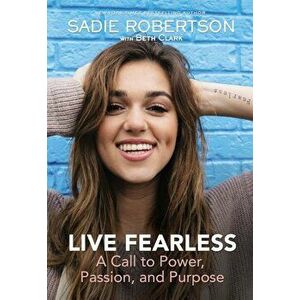 Live Fearless: A Call to Power, Passion, and Purpose, Hardcover - Sadie Robertson imagine
