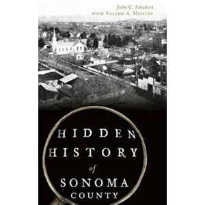 Hidden History of Sonoma County, Hardcover - John C. Schubert imagine