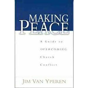Making Peace: A Guide to Overcoming Church Conflict, Paperback - Jim Van Yperen imagine