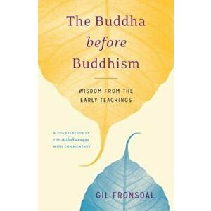 The Buddha Before Buddhism: Wisdom from the Early Teachings, Paperback - Gil Fronsdal imagine